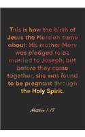 Matthew 1: 18 Notebook: This is how the birth of Jesus the Messiah came about: His mother Mary was pledged to be married to Joseph, but before they came togeth