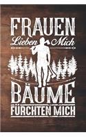 Frauen Lieben Mich Bäume Fürchten Mich: 120 Seiten Notizbuch Für Holzfäller, Waldarbeiter, Förster Und Holzliebhaber - Waldarbeiter Geschenk Kettensäge Motorsäge Wald Holz