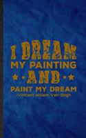 I Dream My Painting and Paint My Dream Vincent Willem Van Gogh