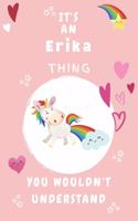 It's An Erika Thing You Wouldn't Understand: Personalized Erika Unicorn - Heart - Rainbow Journal For Girls - 6x9 Size With 120 Pages - Baby Pink Cover Name - Blank Notebook/Diary