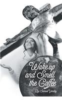 Wake Up And Smell The Coffee