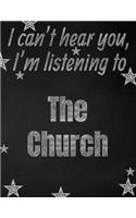 I can't hear you, I'm listening to The Church creative writing lined notebook: Promoting band fandom and music creativity through writing...one day at a time