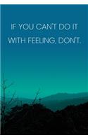 Inspirational Quote Notebook - 'If You Can't Do It With Feeling, Don't.' - Inspirational Journal to Write in - Inspirational Quote Diary: Medium College-Ruled Journey Diary, 110 page, Lined, 6x9 (15.2 x 22.9 cm)