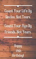 Count Your Life By Smiles, Not Tears. Happy 14th Birthday!: Count Your Life By Smiles 14th Birthday Card Quote Journal / Notebook / Diary / Greetings / Appreciation Gift (6 x 9 - 110 Blank Lined Pages)