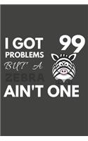 I Got 99 Problems But A Zebra Ain't One: Zebra Gifts For Zebra Lovers Only - Blank Lined Notebook Journal to Write In, Notes, To Do Lists, Task Lists