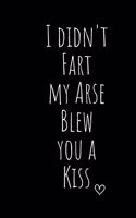 I didn't Fart my Arse Blew you a Kiss