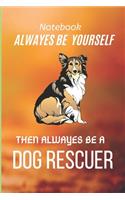 Always Be Yourself Then Always Be A Dog Rescuer