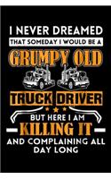 I never dreamed that someday I would be a grumpy old truck driver but here I am killing it and complaining all day long