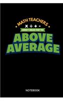 Math Teachers Arent Mean They Are Above Average Notebook: Notizbuch für Mathelehrer, Mathematiker und Mathefans