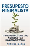 PRESUPESTO MINIMALISTA En Español/ MINIMALIST BUDGET In Spanish Estrategias simples sobre cómo ahorrar más y ser financieramente seguro.