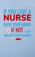 If you love a nurse raise your hands if not then raise your standards