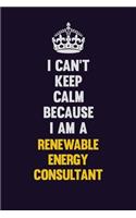I Can't Keep Calm Because I Am A Renewable Energy Consultant: Motivational and inspirational career blank lined gift notebook with matte finish