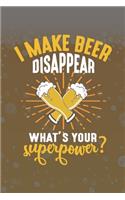 I Make Beer Disappear What's Your Superpower?: Line Journal, Diary Or Notebook For Beer Lovers. 110 Story Paper Pages. 6 in x 9 in Cover.