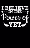 I Believe In The Power of Yet: "A Journal, Notepad, or Diary to write down your thoughts. - 120 Page - 6x9 - College Ruled Journal - Writing Book, Personal Writing Space, Doodle, 