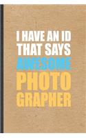 I Have An ID That Says Awesome Photographer: Funny Camera Photographer Lined Notebook/ Blank Journal For Photography Photo Shoot, Inspirational Saying Unique Special Birthday Gift Idea Classic 