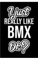 I Just Really Like Bmx Ok?