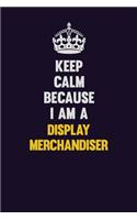 Keep Calm Because I Am A Display Merchandiser: Motivational and inspirational career blank lined gift notebook with matte finish