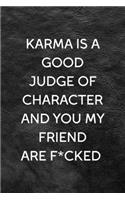 Karma Is A Good Judge Of Character And You My Friend Are F*cked