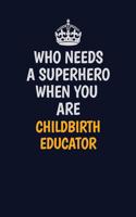 Who Needs A Superhero When You Are Childbirth Educator: Career journal, notebook and writing journal for encouraging men, women and kids. A framework for building your career.