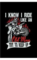I Know I Ride Like An Old Man Try To Keep Up: Grandpa Motorcycle Lover Gift - 110 Pages Notebook/Journal