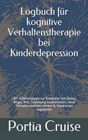 Logbuch für kognitive Verhaltenstherapie bei Kinderdepression: CBT-Arbeitsmappe zur Kontrolle von Stress, Angst, Wut, Stimmung kontrollieren, neue Verhaltensweisen lernen & Emotionen regulieren