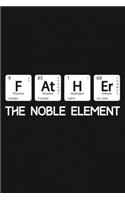 Father - The Noble Element: Sentimental Dad Journal Notebook, 6 x 9 Inches,120 Lined Writing Pages, Matte Finish
