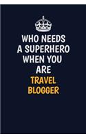 Who Needs A Superhero When You Are Travel blogger: Career journal, notebook and writing journal for encouraging men, women and kids. A framework for building your career.