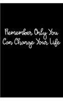 Remember Only You Can Change Your Life: 105 Undated Pages: Paperback Journal