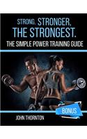 Strong, Stronger, The Strongest: The Simple Power Training Guide