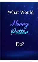 What Would Harry Potter Do?: Harry Potter Journal Diary Notebook