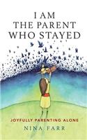 I am the Parent who Stayed: Joyfully parenting alone