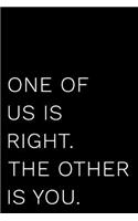 One of Us Is Right. the Other Is You.