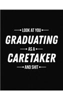 Look at You Graduating as a Caretaker and Shit: Funny Blank Line Caretaker Graduation Notebook (8.5 X 11 - 110 Blank Pages)