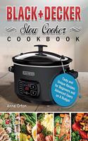 BLACK+DECKER Slow Cooker Cookbook: Tasty and Unique Recipes for Beginners and Advanced Users on A Budget