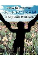 How to Improve Self-Esteem in Any Child Workbook