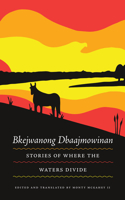 Bkejwanong Dbaajmowinan/Stories of Where the Waters Divide: (Makwa Enewed)