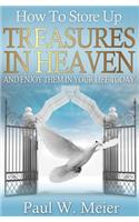 How to Store Up Treasures in Heaven and Enjoy Them in Your Life Today