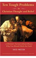 Ten Tough Problems in Christian Thought and Belief: A Minister-Turned-Atheist Shows Why You Should Ditch the Faith