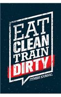 Eat Clean Train Dirty Fitness Journal: Workout Journal Notebook