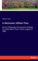 In Memoriam: William Thaw: Born in Pittsburgh, Pennsylvania, October 12, 1818, died in Paris, France, August 17, 1889
