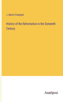 History of the Reformation in the Sixteenth Century