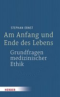 Am Anfang Und Ende Des Lebens - Grundfragen Medizinischer Ethik