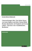 Untersuchungen über 'Das Siebte Kreuz' von Anna Seghers und über Christa Wolfs Roman 'Kassandra', im Vergleich mit Georg Lukács´ Theorien vom 'sozialistischen Realismus'