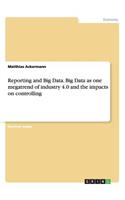 Reporting and Big Data. Big Data as one megatrend of industry 4.0 and the impacts on controlling