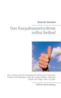 Das Erfolgs - Buch: Das Karpaltunnelsydrom selbst heilen!: Eine Anleitung um das Karpaltunnelsyndrom, den Tennisarm, Golfarm und kribbelnde, taube bzw. eingeschlafene A