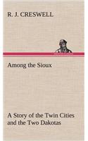 Among the Sioux A Story of the Twin Cities and the Two Dakotas