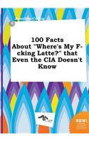 100 Facts about Where's My F-Cking Latte? That Even the CIA Doesn't Know
