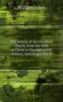 history of the Christian church, from the birth of Christ to the eighteenth century, including t. Vol. II