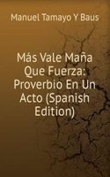 Mas Vale Mana Que Fuerza: Proverbio En Un Acto (Spanish Edition)