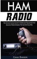 Ham Radio: The General License Guide To Understand Equipment And Become A Radio Amateur The Fast And Easy Way